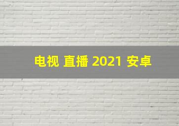 电视 直播 2021 安卓